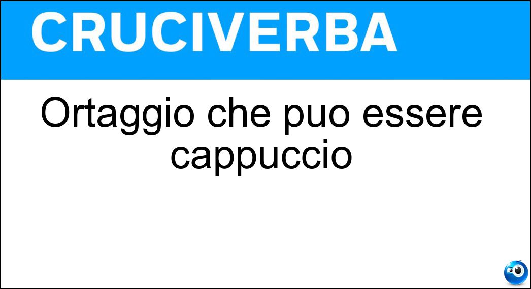 Ortaggio che può essere cappuccio Soluzione Cruciverba: Ortaggio che può essere cappuccio - Risposta Cavolo