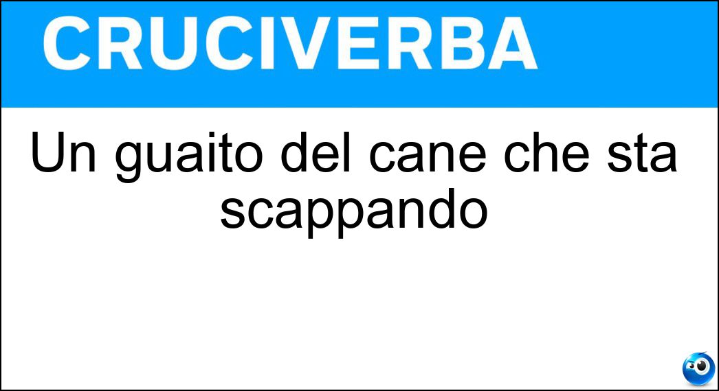 Un guaito del cane che sta scappando Soluzione Cruciverba: Un guaito del cane che sta scappando - Risposta Caì