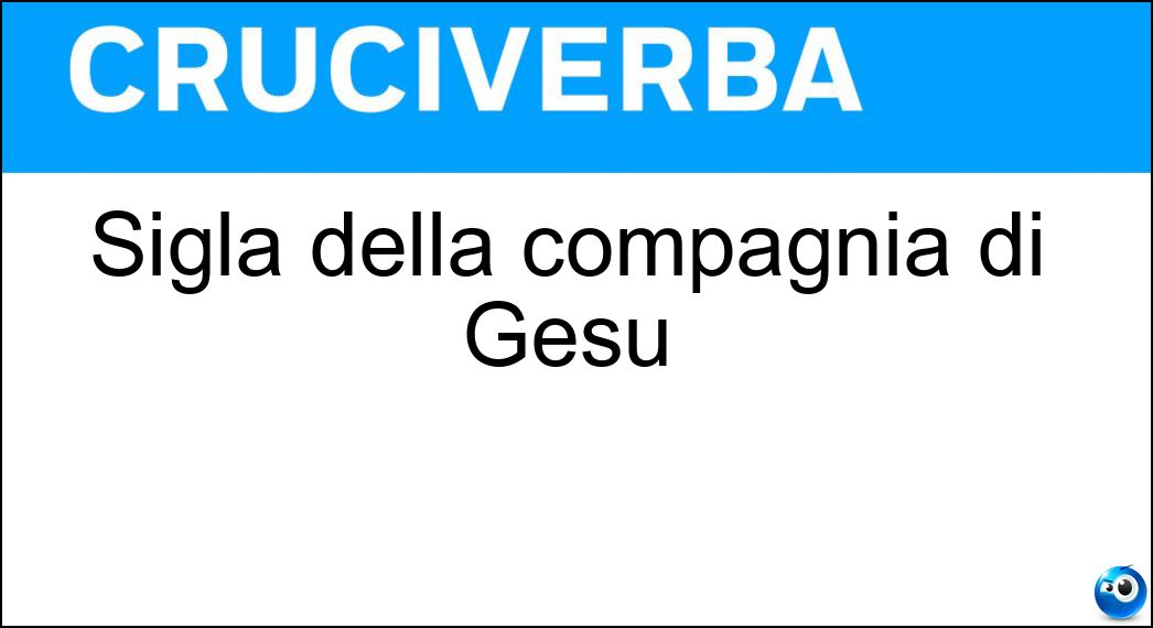 Sigla della compagnia di Gesù Soluzione Cruciverba: Sigla della compagnia di Gesù - Risposta Cdg