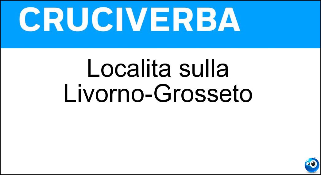 Località sulla Livorno-Grosseto Soluzione Cruciverba: Località sulla Livorno-Grosseto - Risposta Cecina