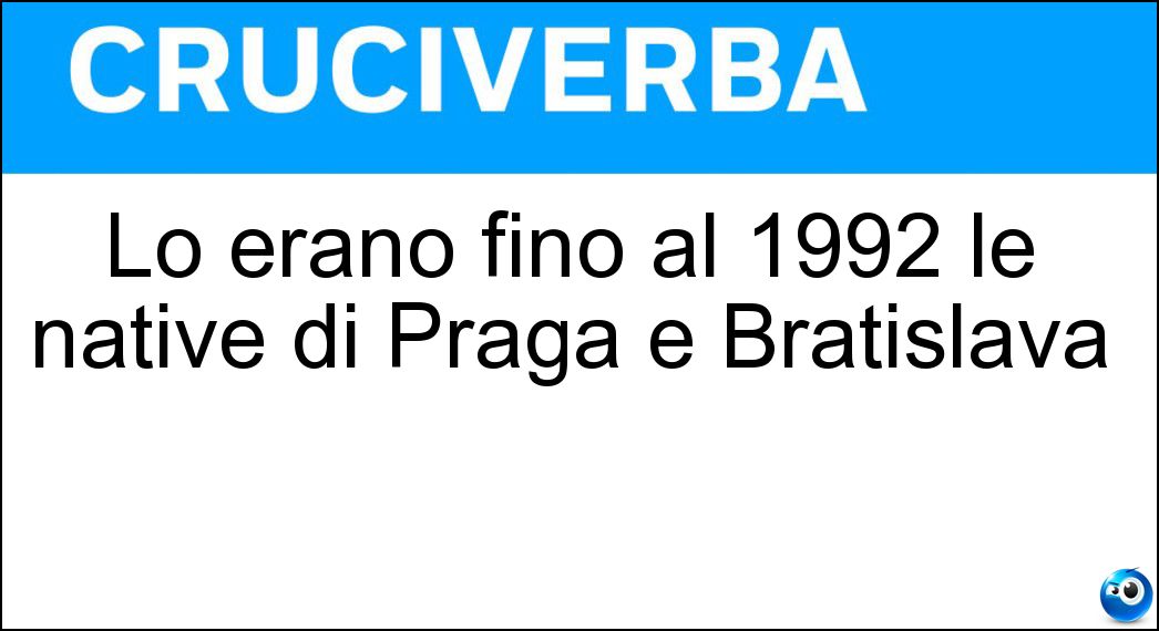 Lo erano fino al 1992 le native di Praga e Bratislava Soluzione Cruciverba: Lo erano fino al 1992 le native di Praga e Bratislava - Risposta Cecoslovacche