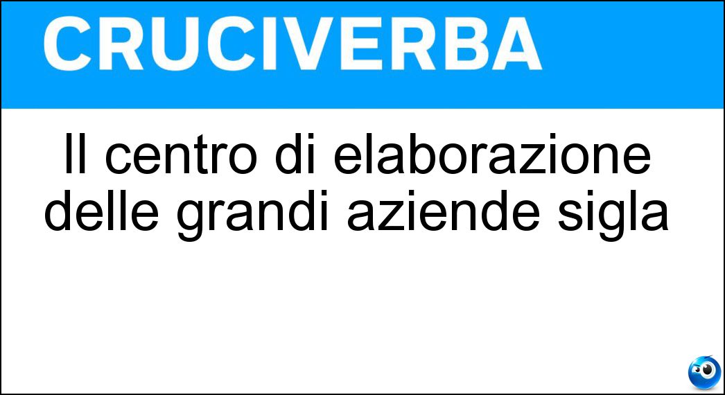 Il centro di elaborazione delle grandi aziende sigla Soluzione Cruciverba: Il centro di elaborazione delle grandi aziende sigla - Risposta Ced