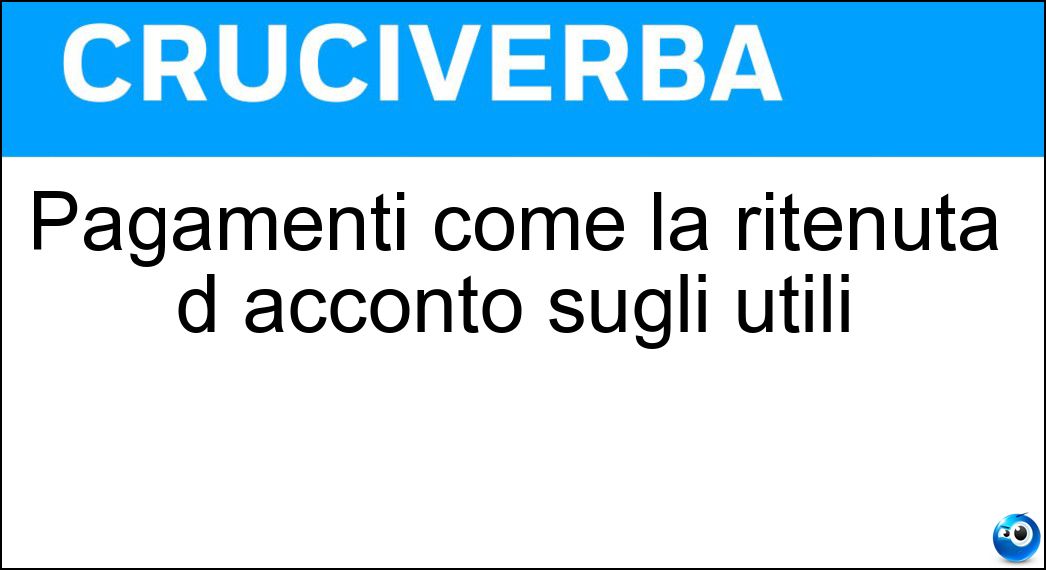 Pagamenti come la ritenuta d acconto sugli utili Soluzione Pagamenti come la ritenuta d acconto sugli utili - Cedolari