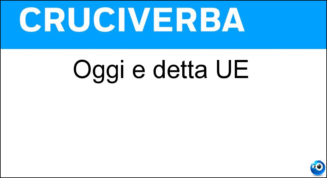 Oggi è detta UE Soluzione Oggi è detta UE - Cee