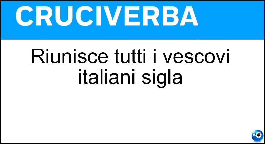 Riunisce tutti i vescovi italiani sigla Soluzione Cruciverba: Riunisce tutti i vescovi italiani sigla - Risposta Cei