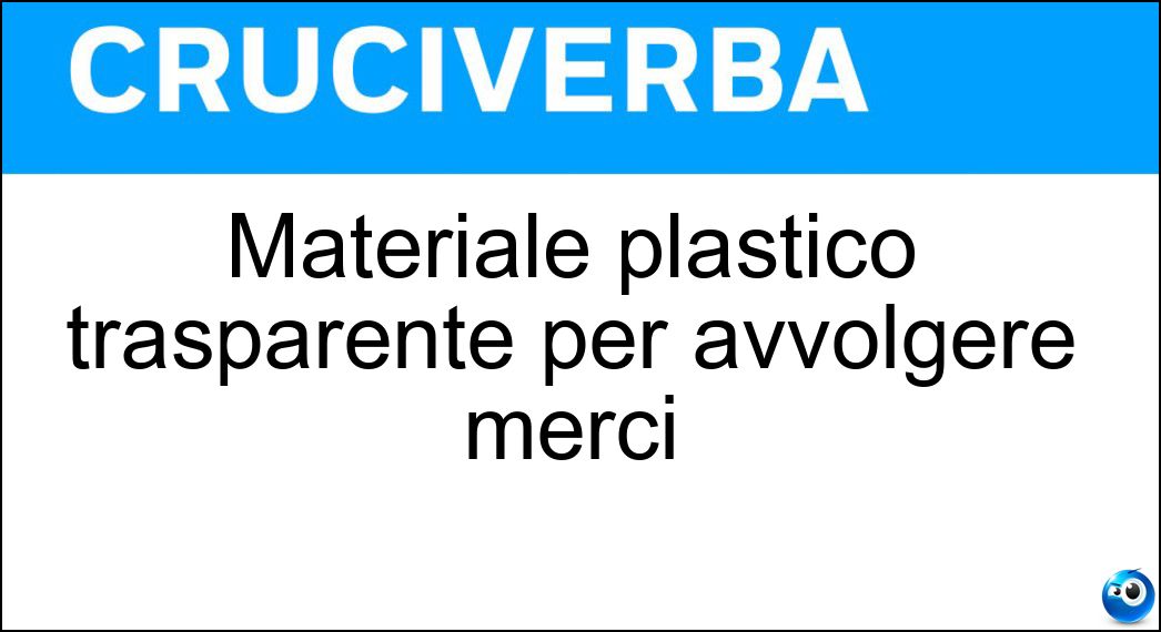 Materiale plastico trasparente per avvolgere merci Soluzione Cruciverba: Materiale plastico trasparente per avvolgere merci - Risposta Cellofan