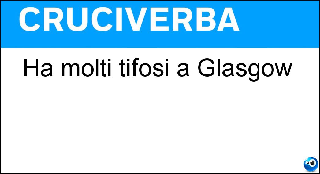 Ha molti tifosi a Glasgow Soluzione Cruciverba: Ha molti tifosi a Glasgow - Risposta Celtic
