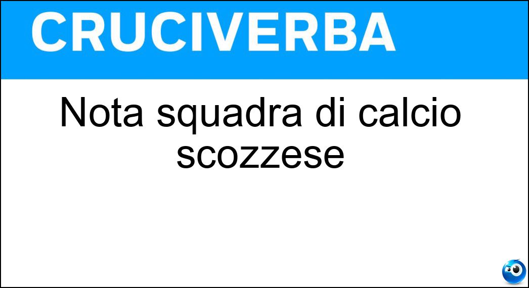 Nota squadra di calcio scozzese Soluzione Cruciverba: Nota squadra di calcio scozzese - Risposta Celtic