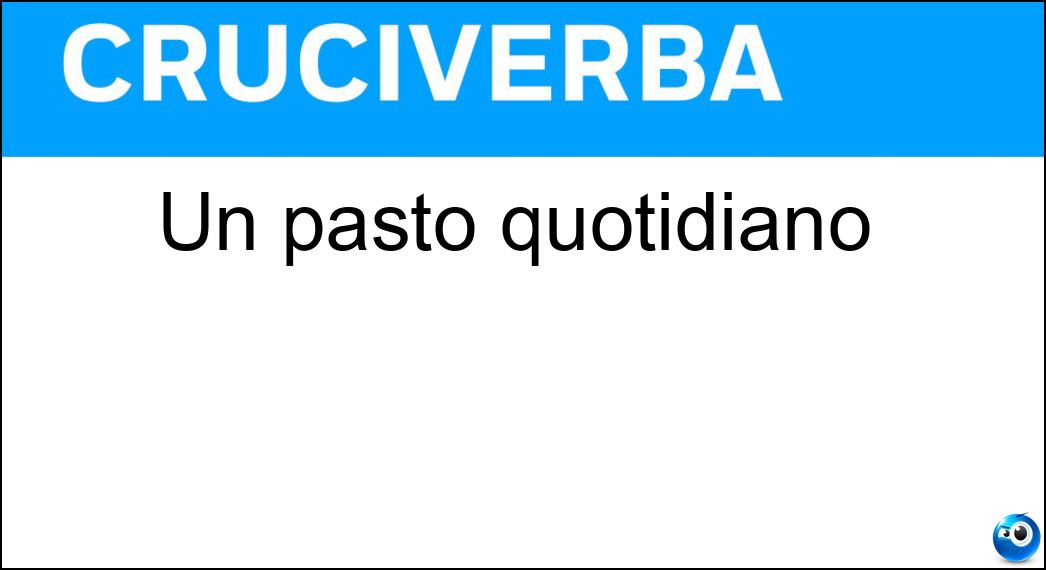 Un pasto quotidiano Soluzione Cruciverba: Un pasto quotidiano - Risposta Cena