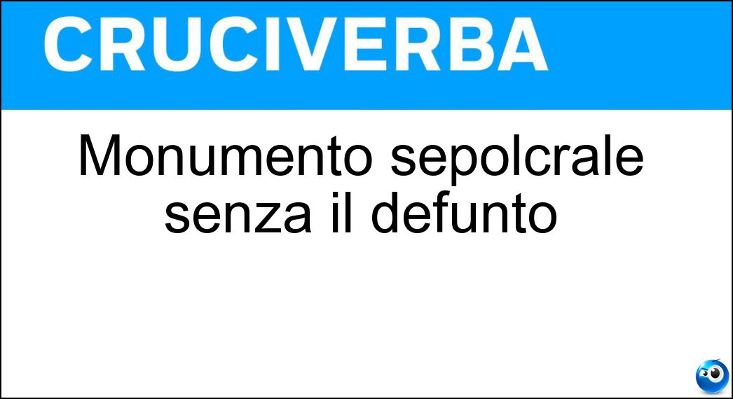 Soluzione Monumento sepolcrale senza il defunto - Cenotafio