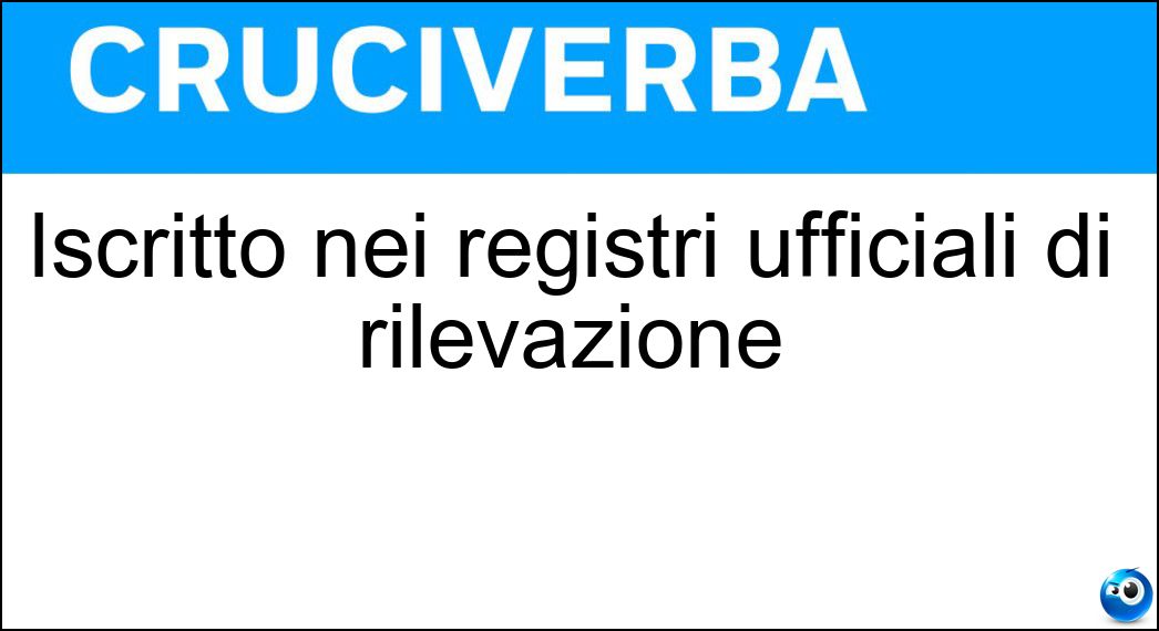 Iscritto nei registri ufficiali di rilevazione Soluzione Cruciverba: Iscritto nei registri ufficiali di rilevazione - Risposta Censito