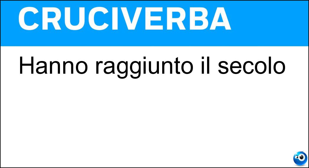 Hanno raggiunto il secolo Soluzione Hanno raggiunto il secolo - Centenni