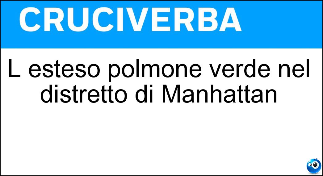 L esteso polmone verde nel distretto di Manhattan Soluzione Cruciverba: L esteso polmone verde nel distretto di Manhattan - Risposta Central Park
