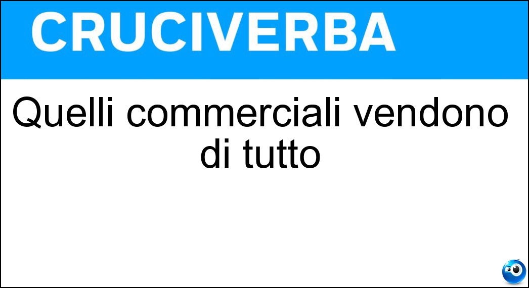 Quelli commerciali vendono di tutto