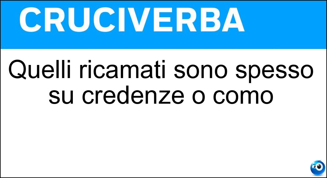 Quelli ricamati sono spesso su credenze o comò