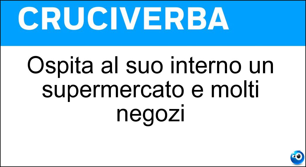 Ospita al suo interno un supermercato e molti negozi