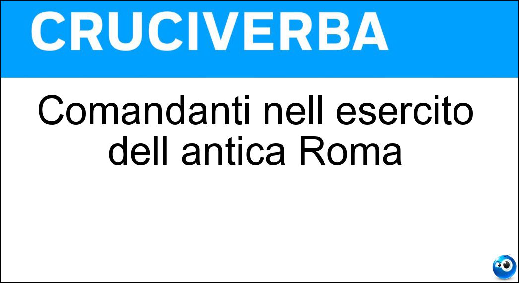 Comandanti nell esercito dell antica Roma Soluzione Comandanti nell esercito dell antica Roma - Centurioni