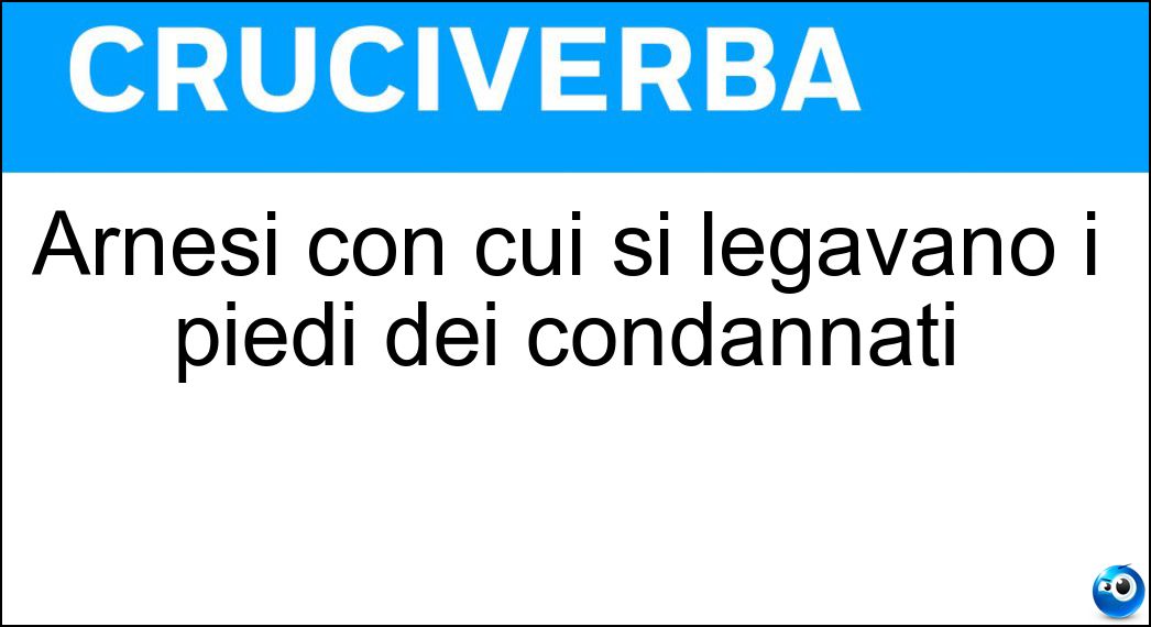 Arnesi con cui si legavano i piedi dei condannati