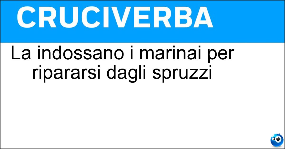 Soluzione La indossano i marinai per ripararsi dagli spruzzi - Cerata