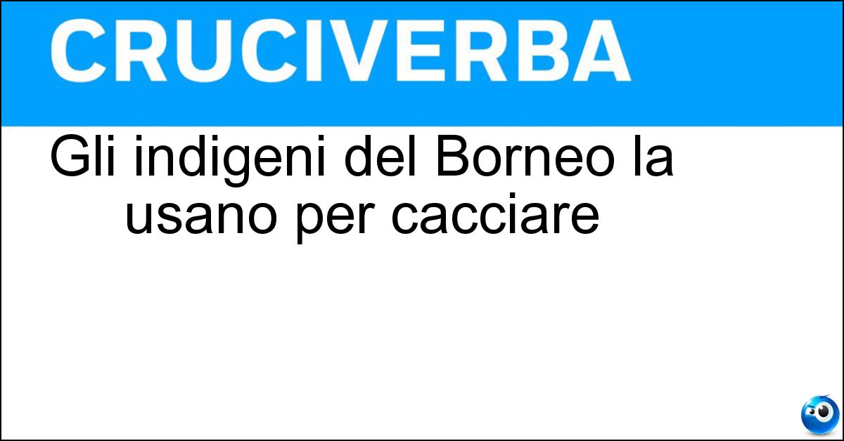 Gli indigeni del Borneo la usano per cacciare