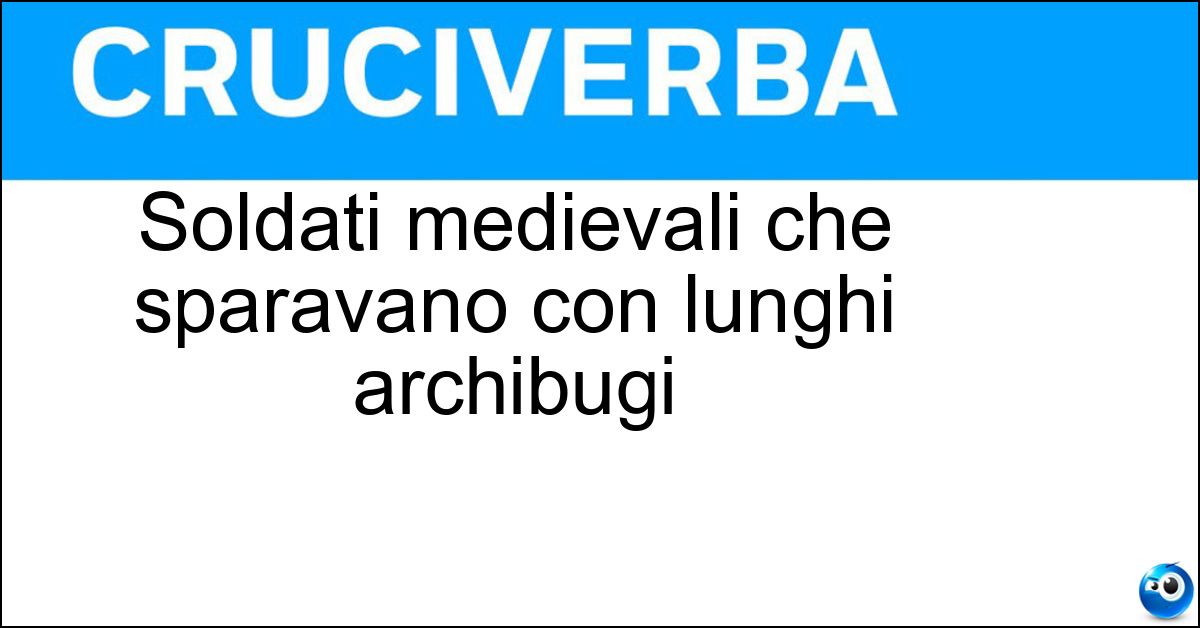 Soldati medievali che sparavano con lunghi archibugi Soluzione Soldati medievali che sparavano con lunghi archibugi - Cerbottanieri