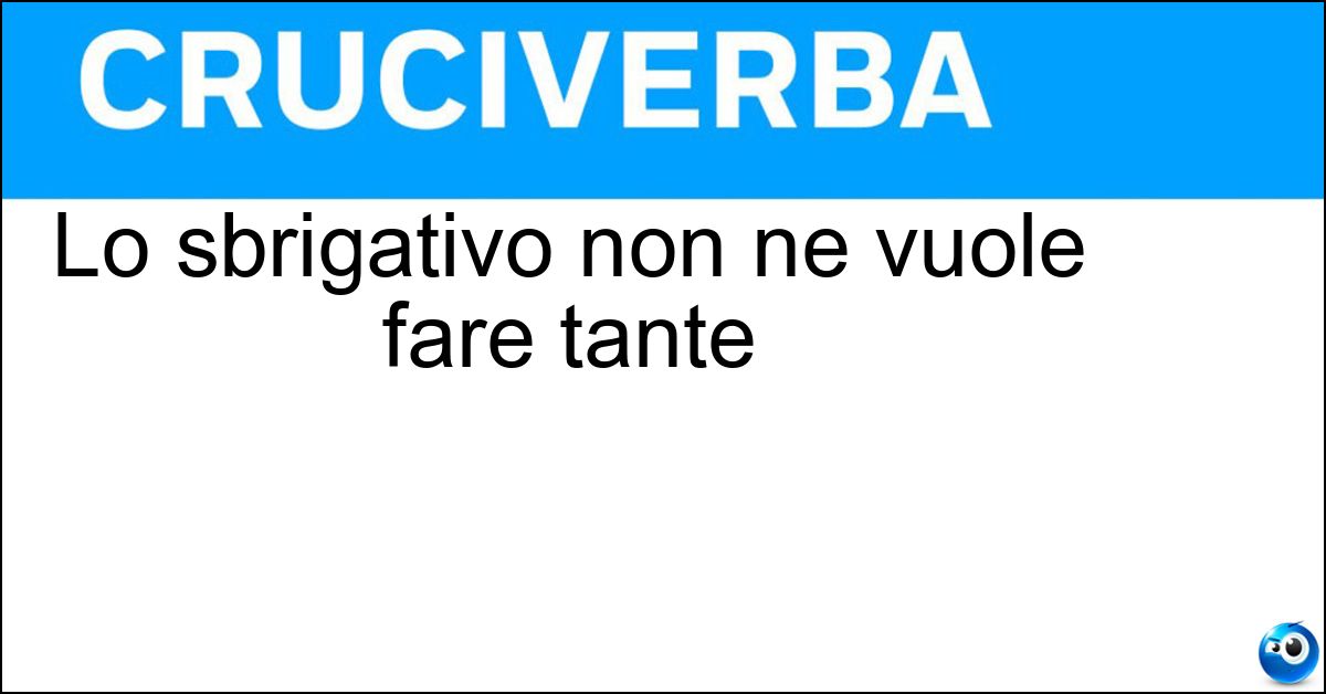 Lo sbrigativo non ne vuole fare tante Soluzione Lo sbrigativo non ne vuole fare tante - Cerimonie