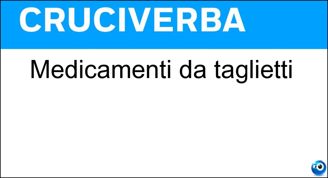 Medicamenti da taglietti Soluzione Cruciverba: Medicamenti da taglietti - Risposta Cerotti