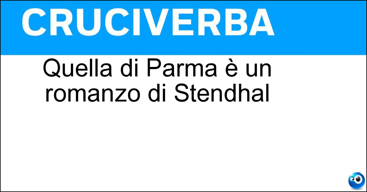Quella di Parma è un romanzo di Stendhal Soluzione Quella di Parma è un romanzo di Stendhal - Certosa