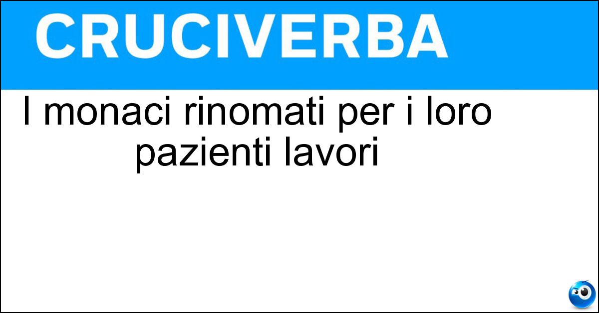 I monaci rinomati per i loro pazienti lavori