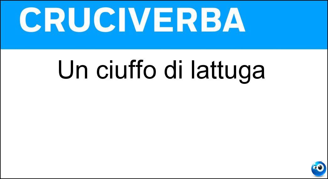 Un ciuffo di lattuga Soluzione Cruciverba: Un ciuffo di lattuga - Risposta Cespo