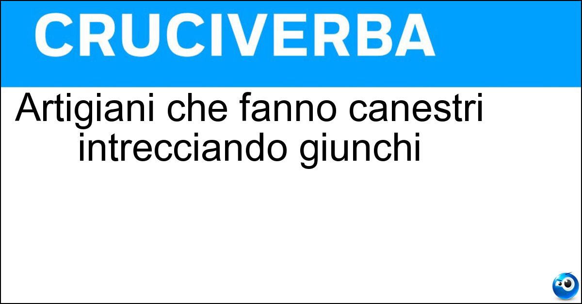 Artigiani che fanno canestri intrecciando giunchi Soluzione Artigiani che fanno canestri intrecciando giunchi - Cestai
