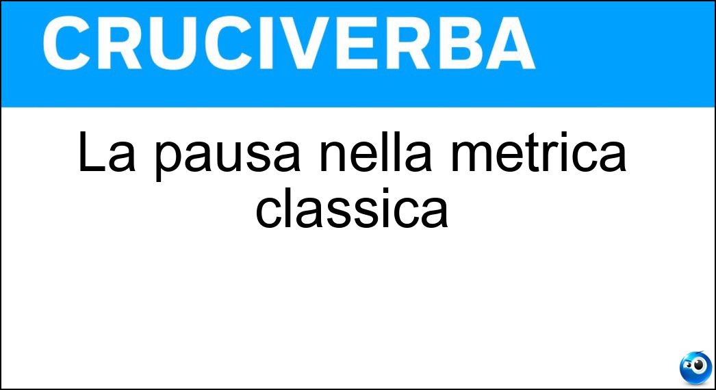 La pausa nella metrica classica Soluzione Cruciverba: La pausa nella metrica classica - Risposta Cesura