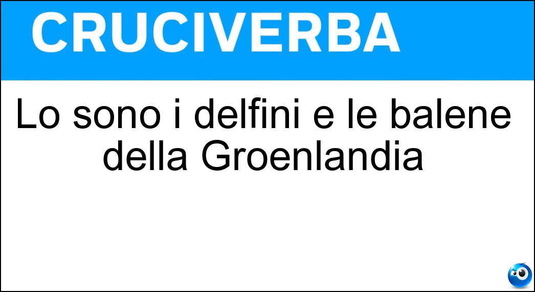 Lo sono i delfini e le balene della Groenlandia