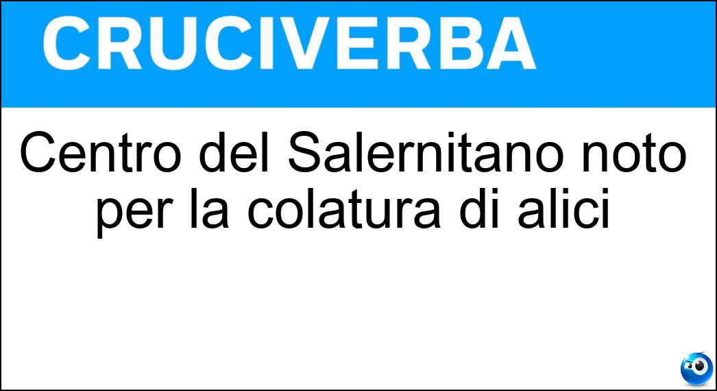 Centro del Salernitano noto per la colatura di alici Soluzione Cruciverba: Centro del Salernitano noto per la colatura di alici - Risposta Cetara