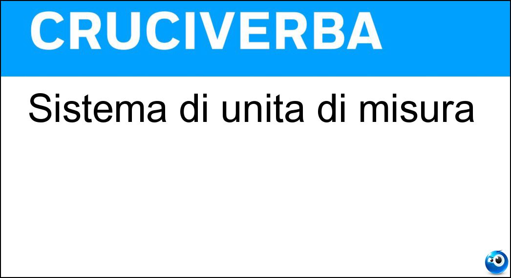 Sistema di unità di misura Soluzione Cruciverba: Sistema di unità di misura - Risposta Cgs