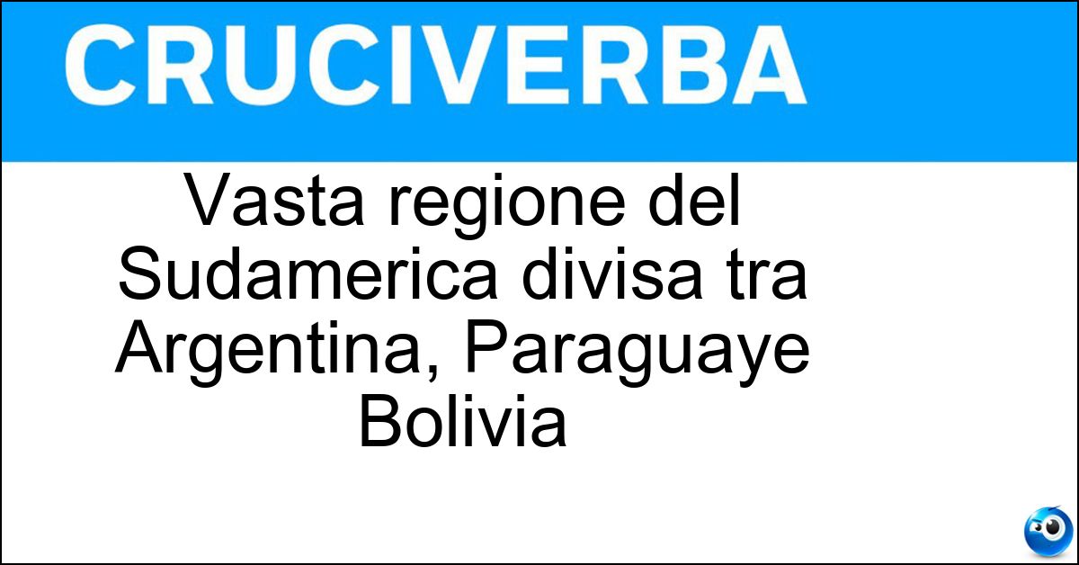 Vasta regione del Sudamerica divisa tra Argentina, Paraguaye Bolivia Soluzione Vasta regione del Sudamerica divisa tra Argentina, Paraguaye Bolivia - Chaco