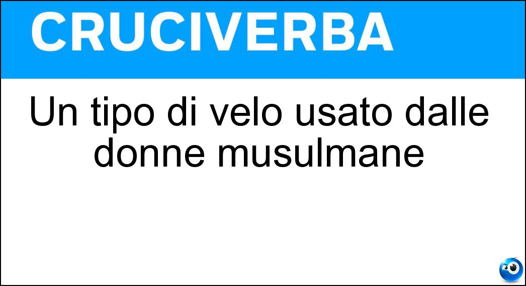 Un tipo di velo usato dalle donne musulmane Soluzione Un tipo di velo usato dalle donne musulmane - Chador