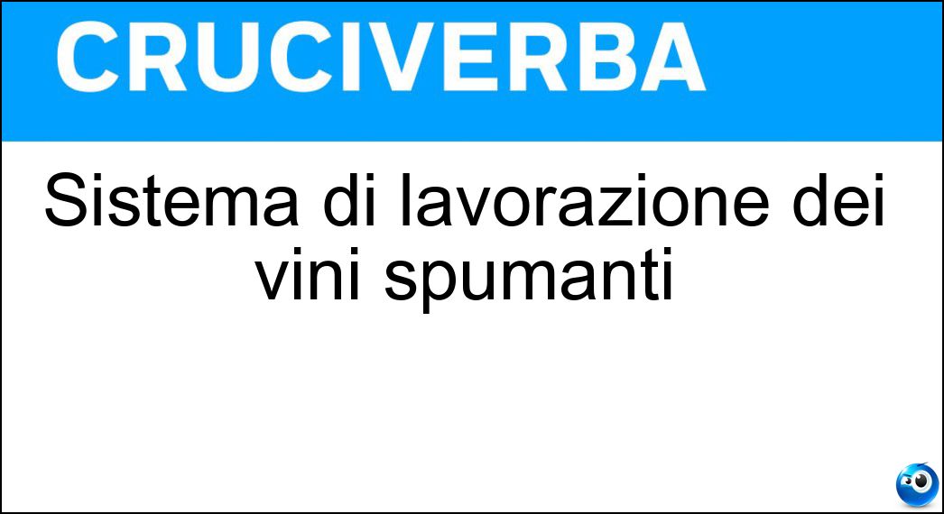 Sistema di lavorazione dei vini spumanti Soluzione Cruciverba: Sistema di lavorazione dei vini spumanti - Risposta Champenois