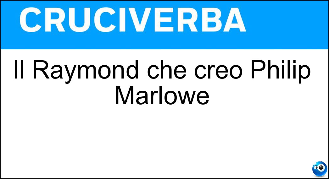 Il Raymond che creò Philip Marlowe Soluzione Il Raymond che creò Philip Marlowe - Chandler