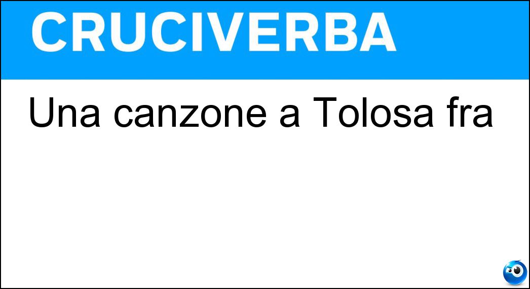 Una canzone a Tolosa fra Soluzione Cruciverba: Una canzone a Tolosa fra - Risposta Chanson