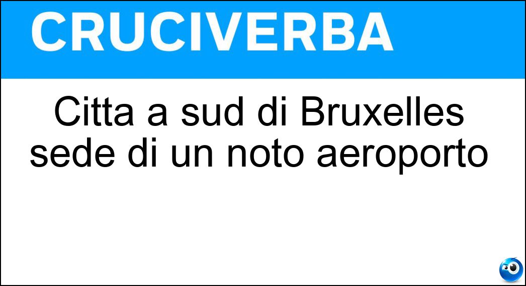 Città a sud di Bruxelles sede di un noto aeroporto Soluzione Città a sud di Bruxelles sede di un noto aeroporto - Charleroi