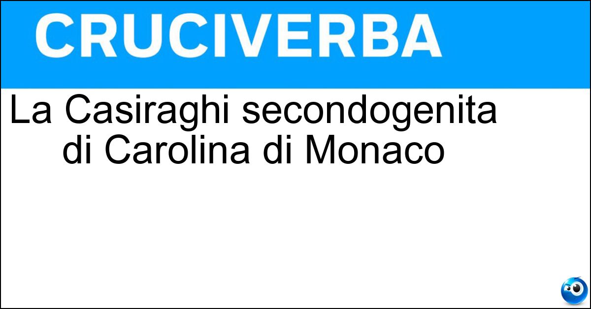 La Casiraghi secondogenita di Carolina di Monaco Soluzione La Casiraghi secondogenita di Carolina di Monaco - Charlotte