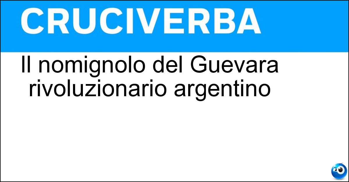 Il nomignolo del Guevara rivoluzionario argentino Il nomignolo del Guevara rivoluzionario argentino