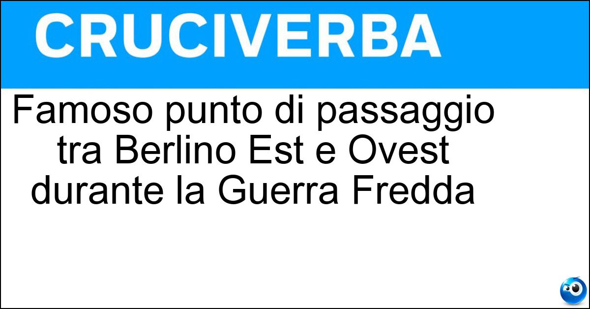 Famoso punto di passaggio tra Berlino Est e Ovest durante la Guerra Fredda Soluzione Famoso punto di passaggio tra Berlino Est e Ovest durante la Guerra Fredda - Checkpoint Charlie