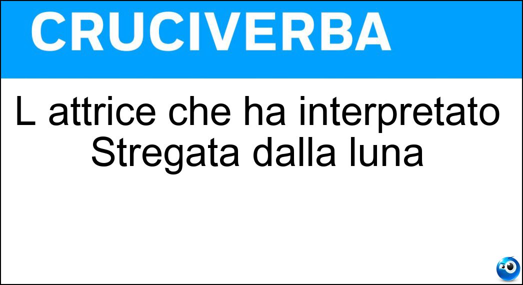 L attrice che ha interpretato Stregata dalla luna Soluzione Cruciverba: L attrice che ha interpretato Stregata dalla luna - Risposta Cher