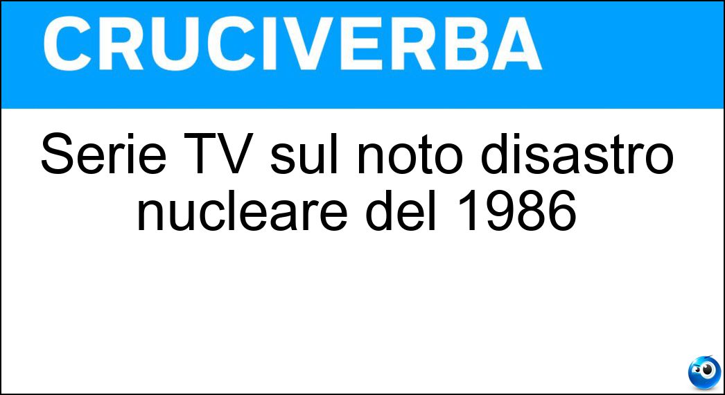 Serie TV sul noto disastro nucleare del 1986 Soluzione Serie TV sul noto disastro nucleare del 1986 - Chernobyl
