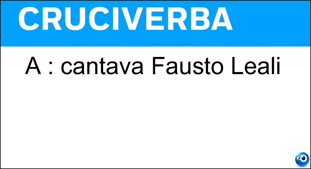A : cantava Fausto Leali Soluzione Cruciverba: A : cantava Fausto Leali - Risposta Chi