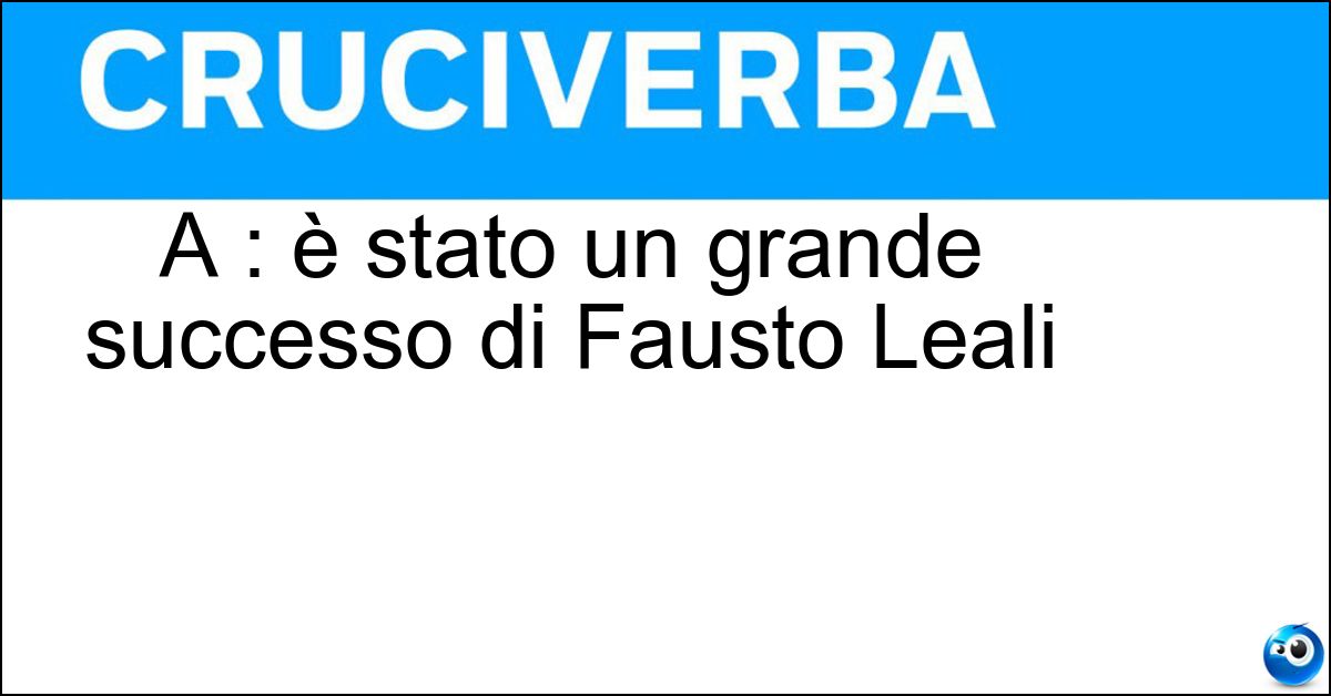 A : è stato un grande successo di Fausto Leali Soluzione A : è stato un grande successo di Fausto Leali - Chi
