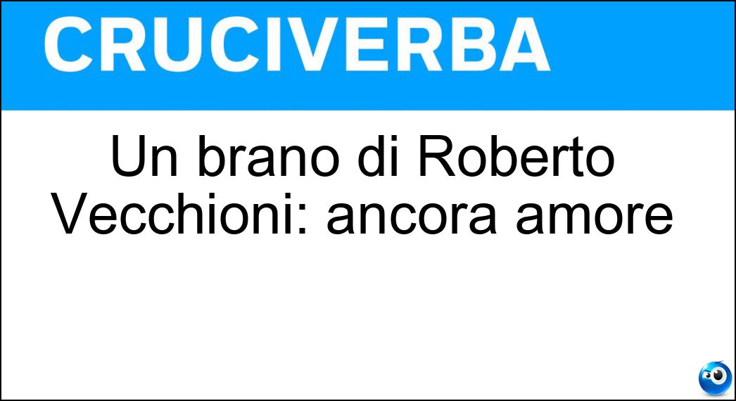 Un brano di Roberto Vecchioni: ancora amore Soluzione Un brano di Roberto Vecchioni: ancora amore - Chiamami