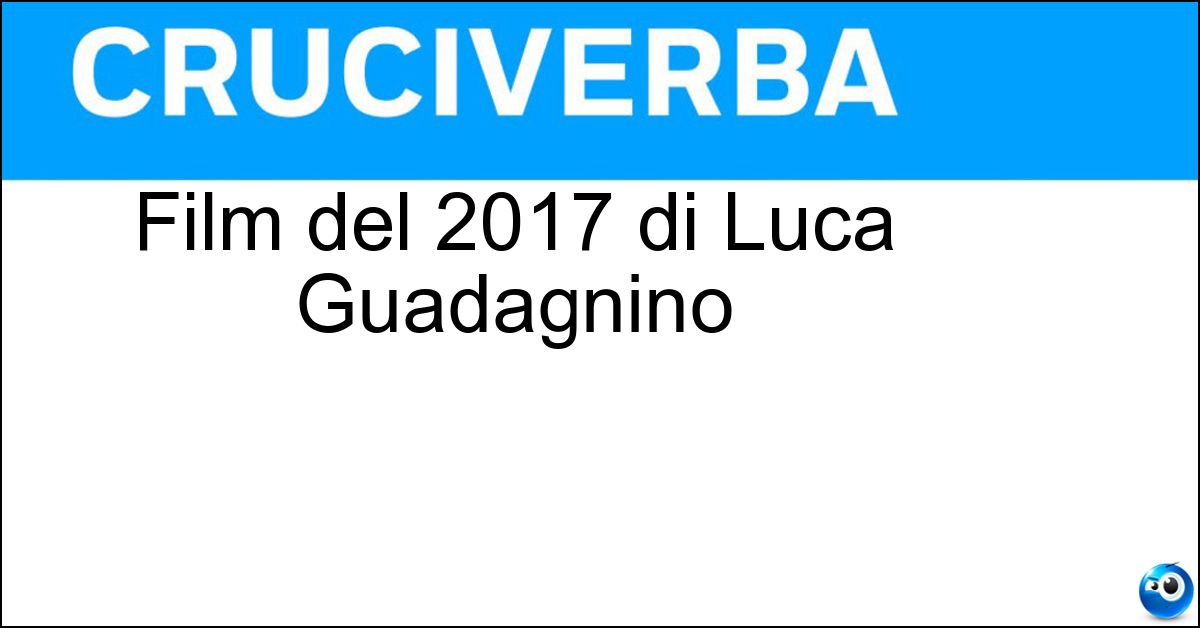 Film del 2017 di Luca Guadagnino Soluzione Film del 2017 di Luca Guadagnino - Chiamami Col Tuo Nome